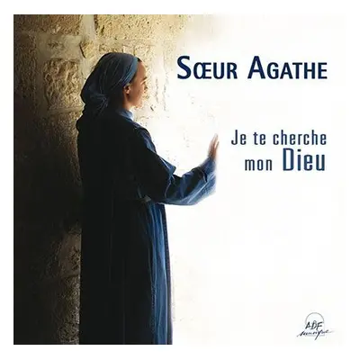 Je te cherche mon Dieu - Soeur Agathe