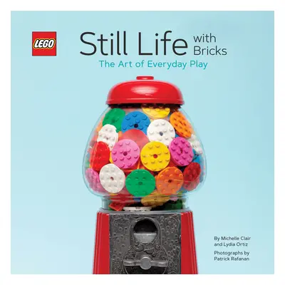 Still Life with Bricks: The Art of Everyday Play LEGO